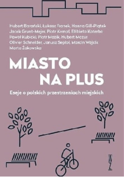Miasto na plus. Eseje o polskich przestrzeniach miejskich