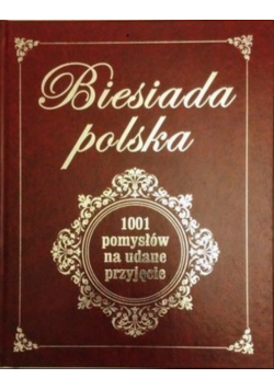 Biesiada Polska. 1001  pomysłów na udane przyjęcie