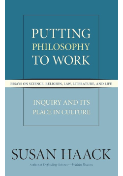 Putting Philosophy to Work: Inquiry and Its Place in Culture, Essays on Science, Religion, Law, Literature, and Life