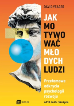 Jak motywować młodych ludzi przełomowe odkrycia psychologii rozwoju od 10. do 25. roku życia