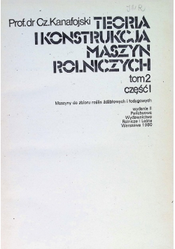 Teoria i konstrukcja maszyn rolniczych Tom II Część 1