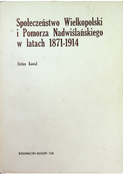 Społeczeństwo Wielkopolski i Pomorza Nadwiślańskiego w latach 1871 - 1914