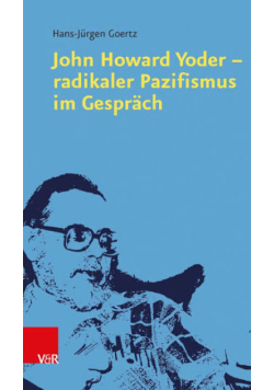 John Howard Yoder - radikaler Pazifismus im Gespräch