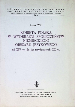 Kobieta Polska w wyobraźni społeczeństw niemieckiego obszaru językowego od XIV w. do lat trzydziestych XX w.