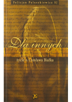 Dla innych. Życie o. Czesława Białka