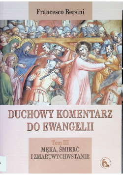 Duchowy komentarz do ewangelii Tom III Męka śmierć i zmartwychwstanie