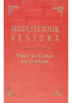 Panie do Ciebie się uciekam Modlitewnik seniora