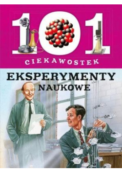 101 ciekawostek. Eksperymenty naukowe