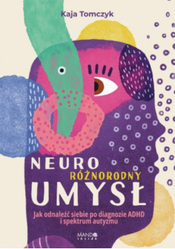 Neuroróżnorodny umysł. Jak odnaleźć siebie po diagnozie ADHD
