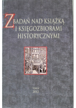 Z badań nad książką i księgozbiorami historycznymi Tom 6