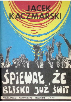 Śpiewał że blisko już świt