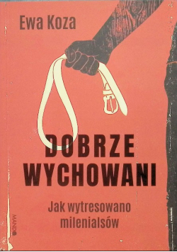 Dobrze wychowani Jak wytresowano milenialsów