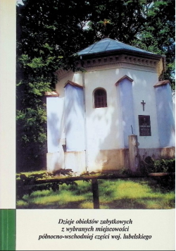 Dzieje obiektów zabytkowych z wybranych miejscowości woj. lubelskiego