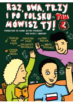 Raz, dwa, trzy i po polsku mówisz Ty Podręcznik do nauki Języka polskiego Tom 2
