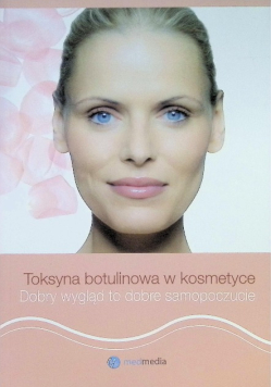 Toksyna botulinowa w kosmetyce Dobry wygląd to dobre samopoczucie