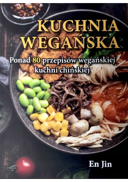 Kuchnia Wegańska. Ponad 80 Przepisów Wegańskiej Kuchni Chińskiej