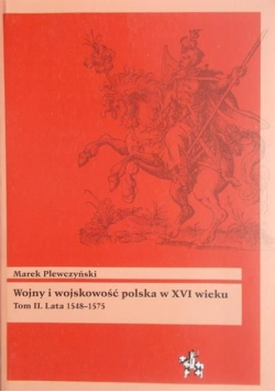 Wojny i wojskowość polska w XVI wieku Tom II Lata 1548 - 1575