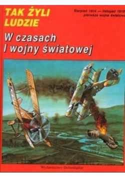 Tak żyli ludzi. W czasach I wojny światowej