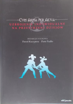 Cum Arma Per Aeva.  Uzbrojenie indywidualne na przestrzeni dziejów