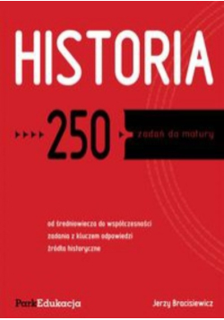Bracisiewicz Jerzy - Historia 250 zadań do matury