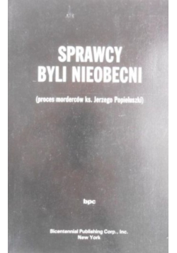 Sprawcy byli nieobecni Proces morderców ks. Jerzego Popiełuszki