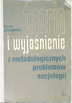 Teoria i wyjaśnienie z metodologicznych problemów socjologii