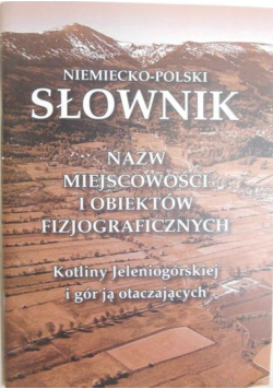 Niemiecko-polski słownik nazw miejscowości i obkiektów fizjograficznych Kotliny Jeleniogórskiej i gór ją otaczających