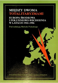 Między dwoma totalitaryzmami Europa środkowa i południowo-wschodnia w latach 1933-1956