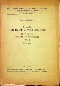 Studia nad dziejami Wielkopolski w XIX w. Tom I