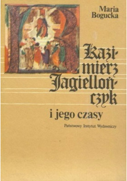 Kazimierz Jagiellończyk i jego czasy