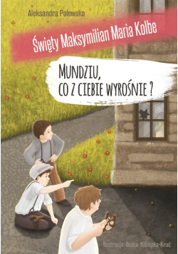 Mundziu, co z ciebie wyrośnie? święty Maksymilian Maria Kolbe