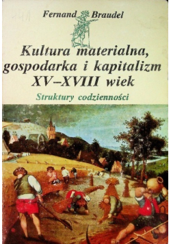 Kultura materialna gospodarka i kapitalizm XV - XVIII wieku Struktury codzienności