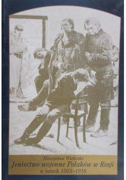Jeniectwo wojenne Polaków w Rosji w latach 1503 - 1918