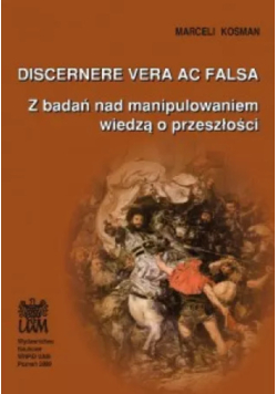 Discernere vera ac falsa Z badań nad manipulowaniem wiedzą o przeszłości