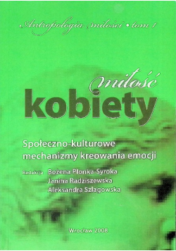 Miłość kobiety.  Społeczno-kulturowe mechanizmy kreowania. Tom 1