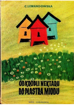 Od kropli nektaru do plastra miodu