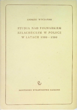 Studia nad folwarkiem szlacheckim w Polsce w latach 1500 - 1580