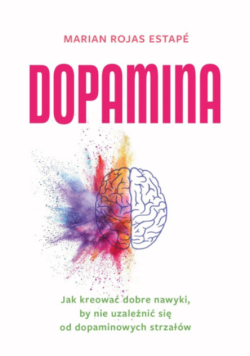 Dopamina jak kreować dobre nawyki, by nie uzależnić się od dopaminowych strzałów