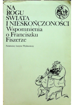 Na rogu świata i nieskończoności wspomnienia o Franciszku Fiszerze