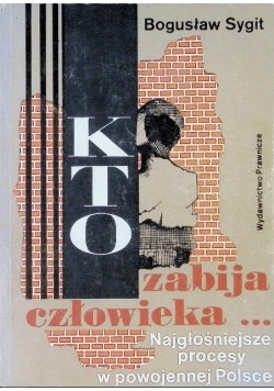 Kto zabija człowieka Najgłośniejsze procesy o morderstwa w powojennej Polsce