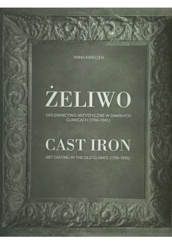 Żeliwo Odlewnictwo artystyczne w dawnych Gliwicach (1796-1945)