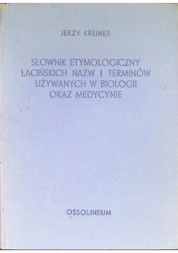 Słownik etymologiczny łacińskich nazw i terminów używanych w biologii oraz medycynie
