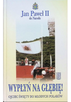 Wypłyń na głębię Ojciec Święty do młodych Polaków