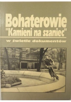 Bohaterowie Kamieni na szaniec w świetle dokumentów