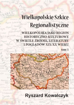 Wielkopolskie szkice regionalistyczne Tom 1