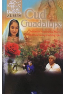 Cud Guadalupe. Tajemnice wizerunku Maryi nienamalowanego ludzką ręką