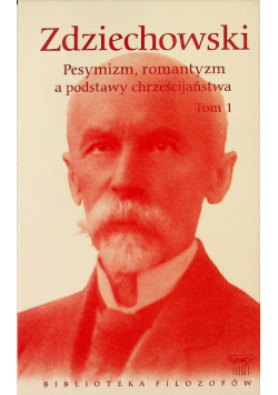 Pesymizm romantyzm a podstawy chrześcijaństwa Tom I