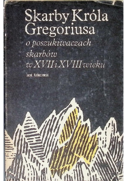 Skarby króla Gregoriusa o poszukiwaniach skarbów w XVII i XVIII wieku