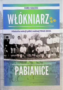 Włókniarz Pabianice historia sekcji piłki nożnej 1946-2024