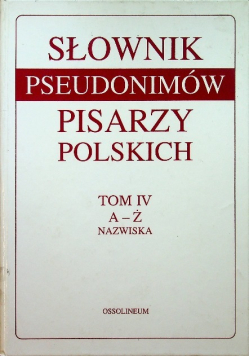 Słownik pseudonimów pisarzy polskich Tom IV